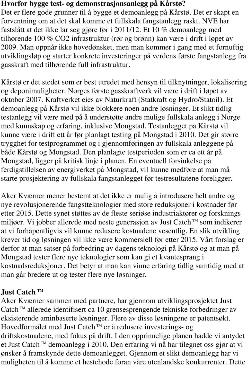 Man oppnår ikke hovedønsket, men man kommer i gang med et fornuftig utviklingsløp og starter konkrete investeringer på verdens første fangstanlegg fra gasskraft med tilhørende full infrastruktur.