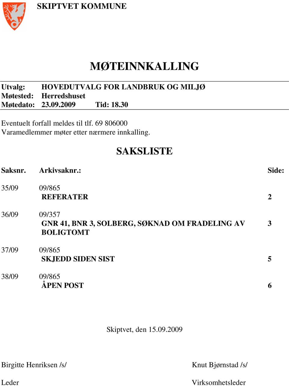 : Side: 35/09 09/865 REFERATER 2 36/09 09/357 GNR 41, BNR 3, SOLBERG, SØKNAD OM FRADELING AV 3 BOLIGTOMT 37/09 09/865