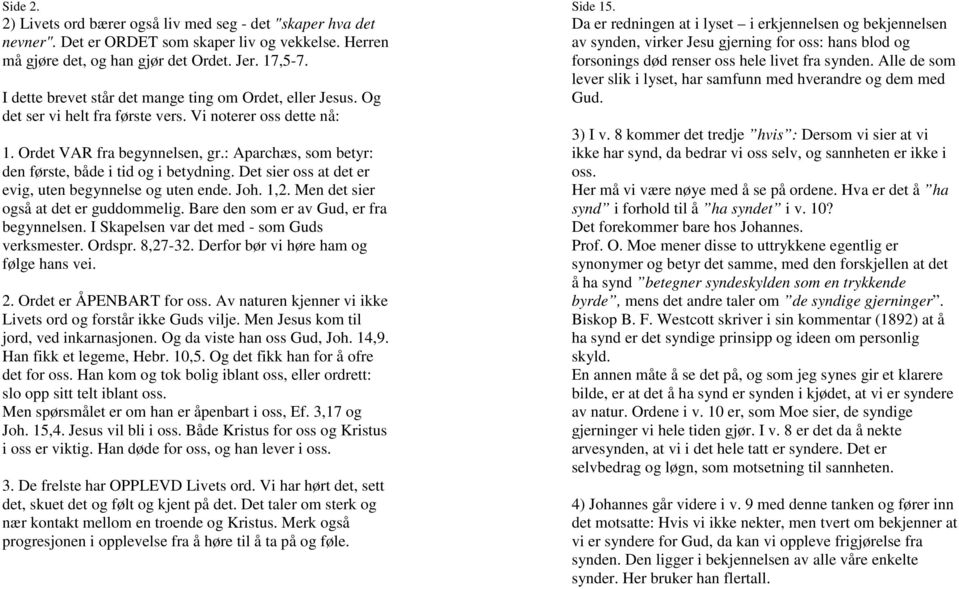 : Aparchæs, som betyr: den første, både i tid og i betydning. Det sier oss at det er evig, uten begynnelse og uten ende. Joh. 1,2. Men det sier også at det er guddommelig.