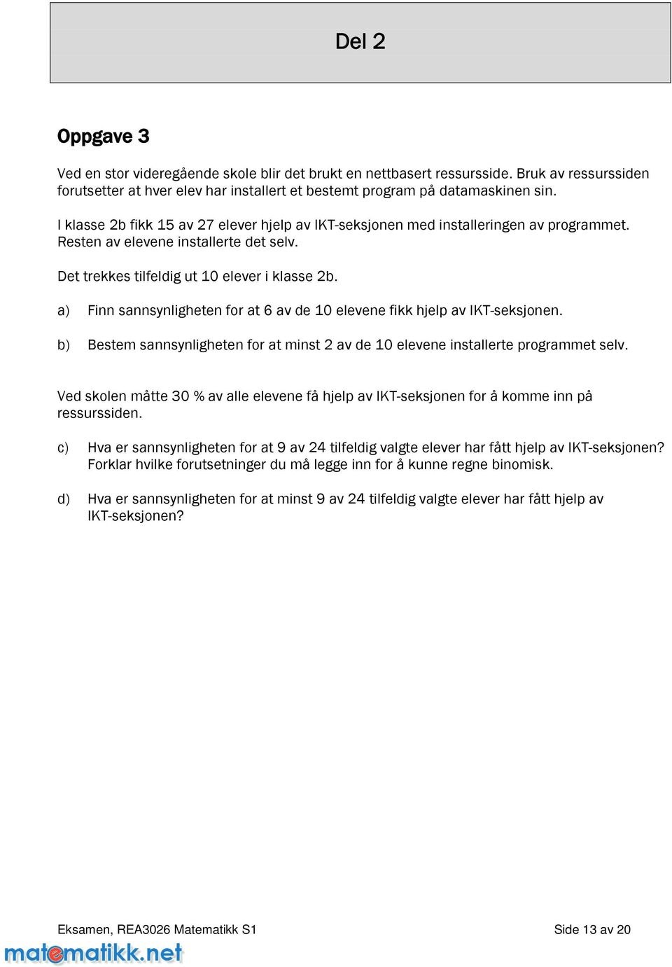 a) Finnsannsynlighetenforat6avde10elevenefikkhjelpavIKT-seksjonen. b) Bestem sannsynligheten for at minst av de 10 elevene installerte programmet selv.