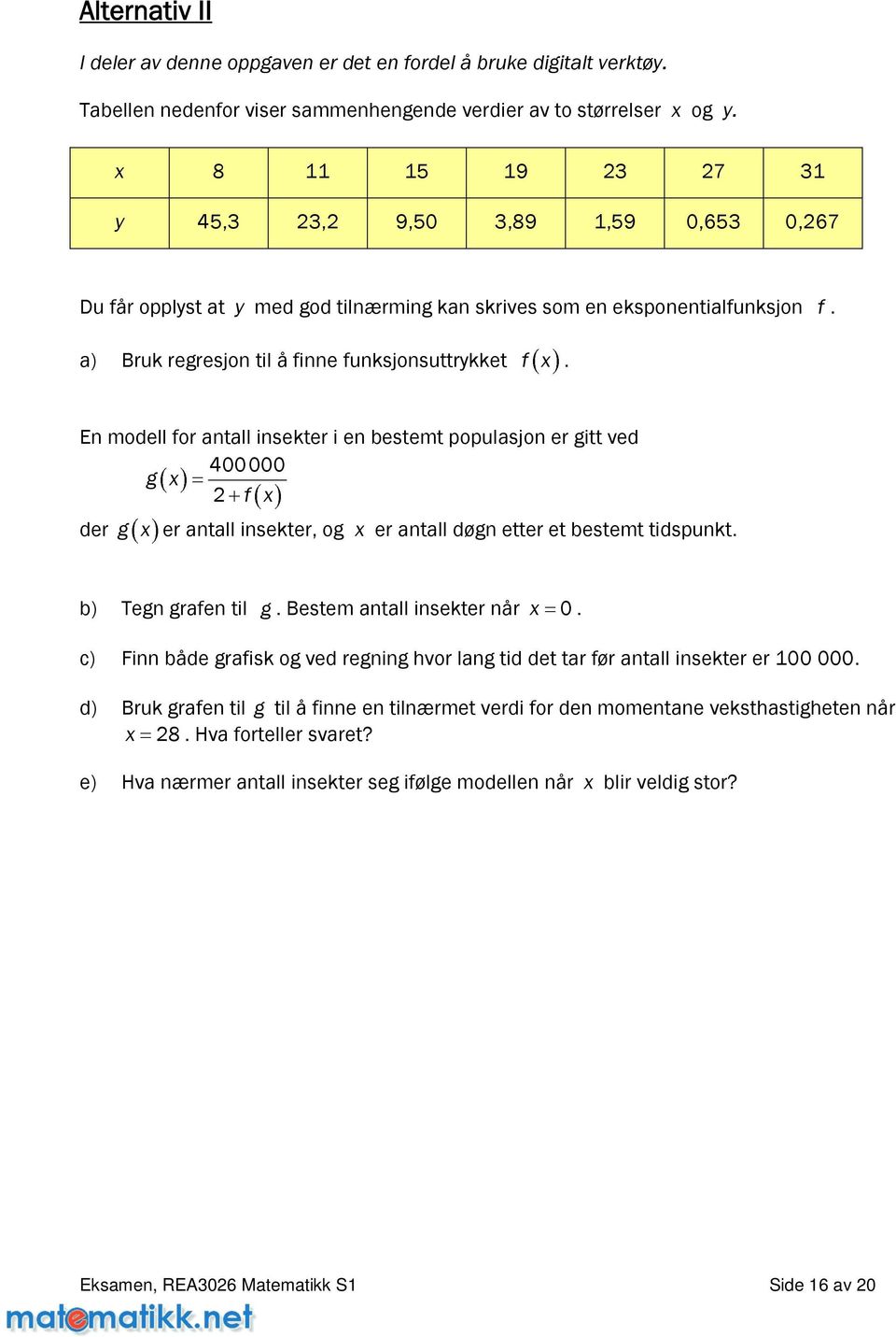 Enmodellforantallinsekterienbestemtpopulasjonergittved 400000 g x f x der g x erantallinsekter,og x erantalldøgnetteretbestemttidspunkt. b) Tegngrafentil g.bestemantallinsekternårx 0.