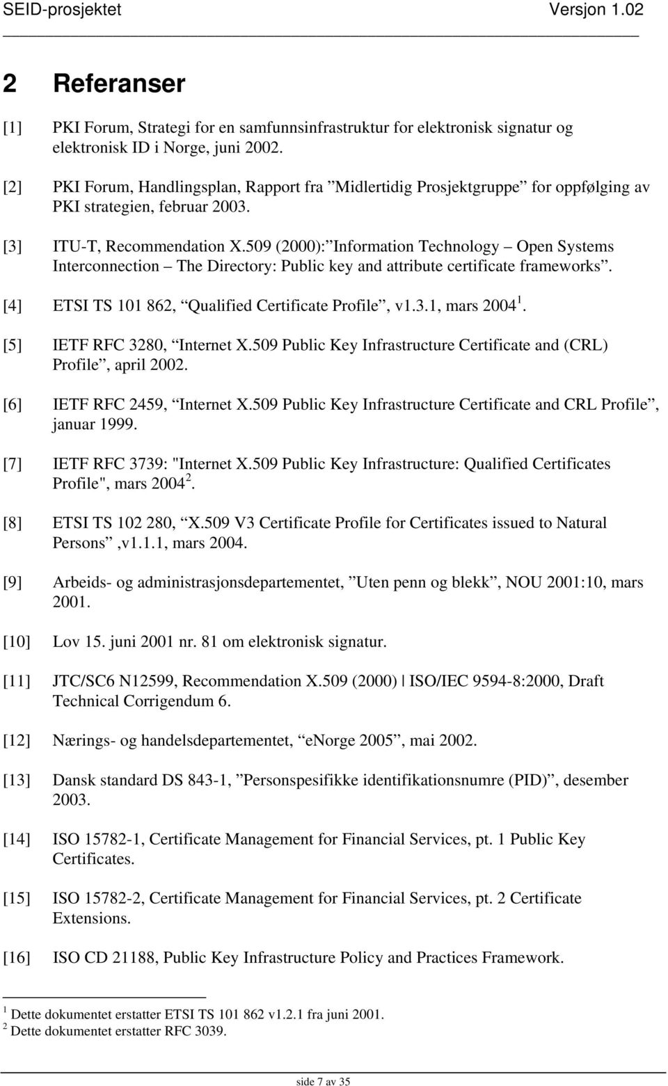 509 (2000): Information Technology Open Systems Interconnection The Directory: Public key and attribute certificate frameworks. [4] ETSI TS 101 862, Qualified Certificate Profile, v1.3.1, mars 2004 1.