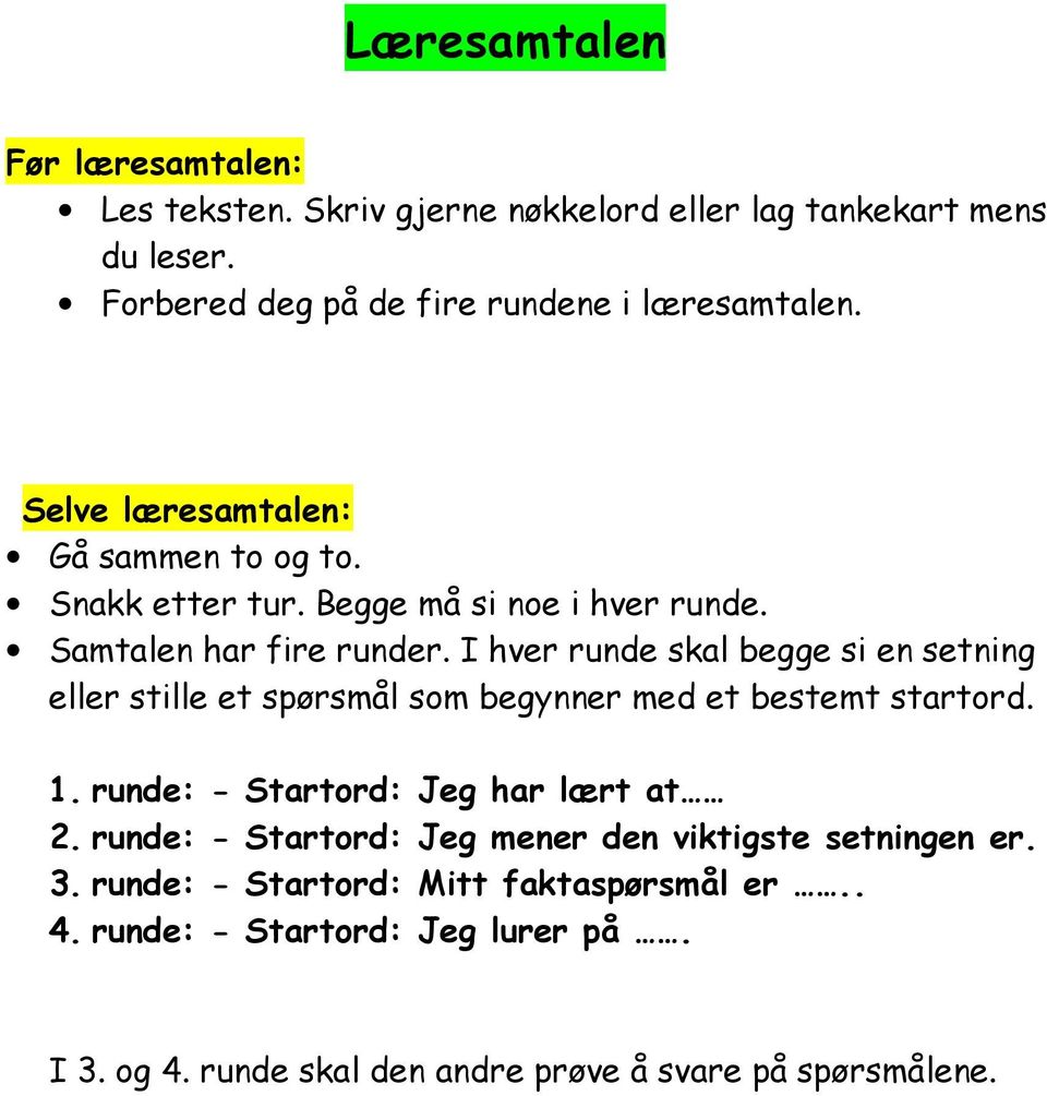 I hver runde skal begge si en setning eller stille et spørsmål som begynner med et bestemt startord. 1. runde: - Startord: Jeg har lært at 2.