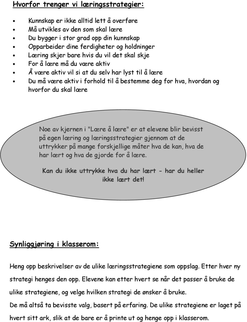 lære Noe av kjernen i "Lære å lære" er at elevene blir bevisst på egen læring og læringsstrategier gjennom at de uttrykker på mange forskjellige måter hva de kan, hva de har lært og hva de gjorde for