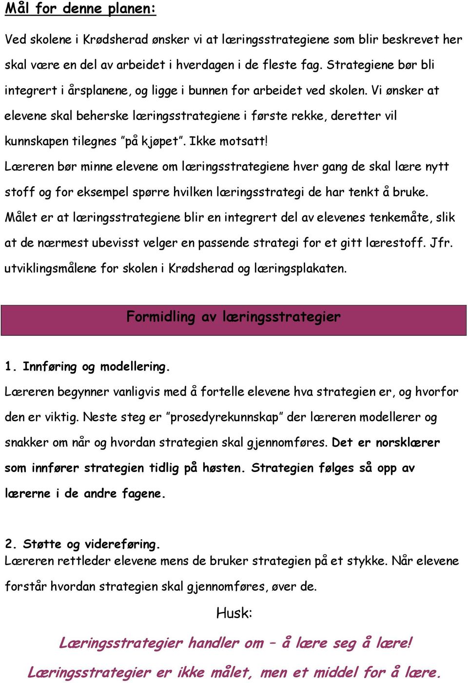 Ikke motsatt! Læreren bør minne elevene om læringsstrategiene hver gang de skal lære nytt stoff og for eksempel spørre hvilken læringsstrategi de har tenkt å bruke.