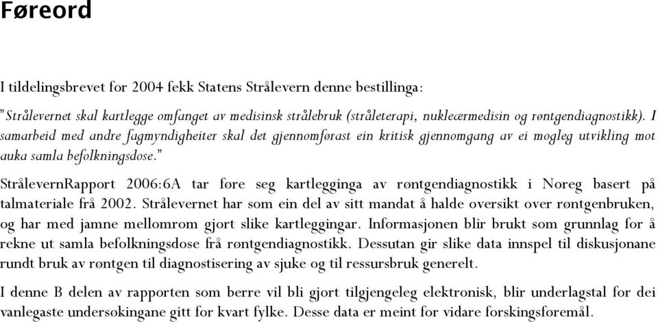 StrålevernRapport 2006:6A tar føre seg kartlegginga av røntgendiagnostikk i Noreg basert på talmateriale frå 2002.