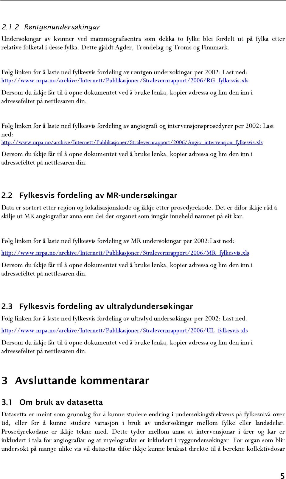 no/archive/internett/publikasjoner/stralevernrapport/2006/rg_fylkesvis.xls Følg linken for å laste ned fylkesvis fordeling av angiografi og intervensjonsprosedyrer per 2002: Last ned: http://www.nrpa.