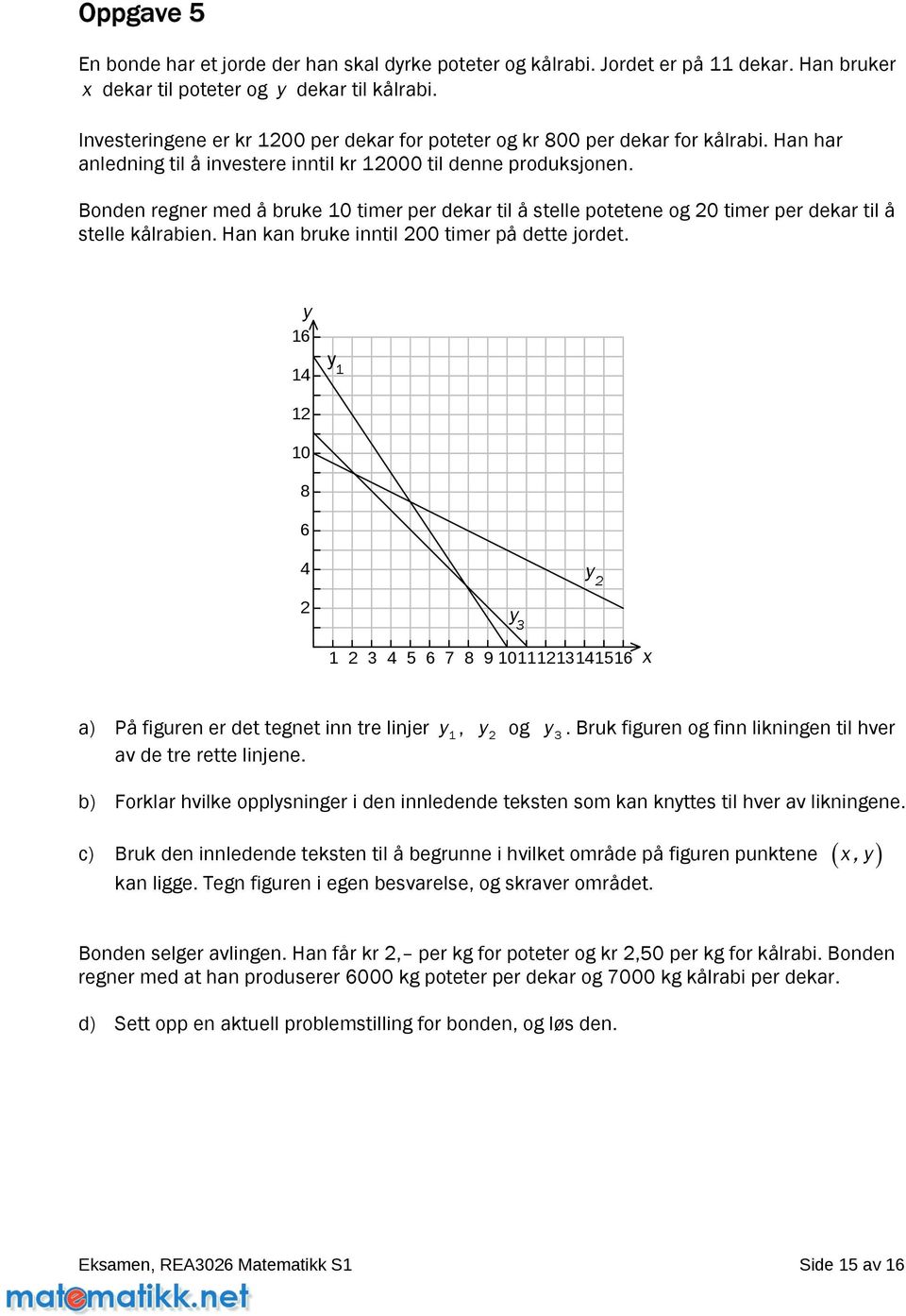 Bonden regner med å bruke 10 timer per dekar til å stelle potetene og 0 timer per dekar til å stelle kålrabien. Han kan bruke inntil 00 timer på dette jordet.