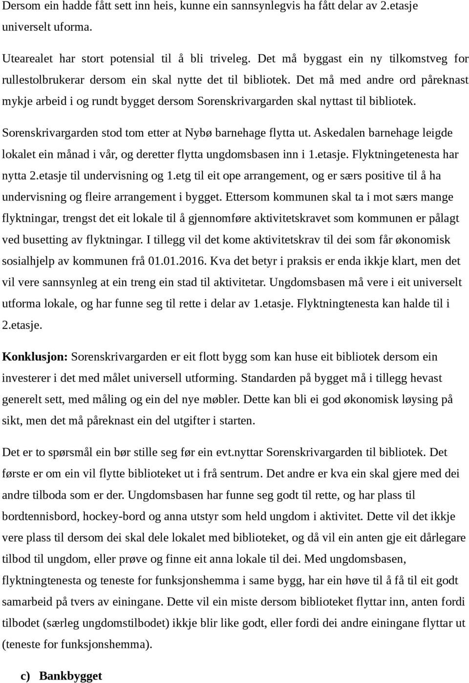 Det må med andre ord påreknast mykje arbeid i og rundt bygget dersom Sorenskrivargarden skal nyttast til bibliotek. Sorenskrivargarden stod tom etter at Nybø barnehage flytta ut.