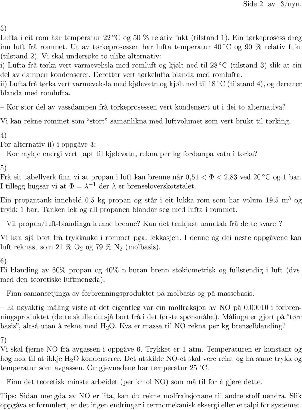 Vi skal undersøke to ulike alternativ: i) Lufta frå tørka vert varmeveksla med romluft og kjølt ned til 28 C (tilstand 3) slik at ein del av dampen kondenserer.