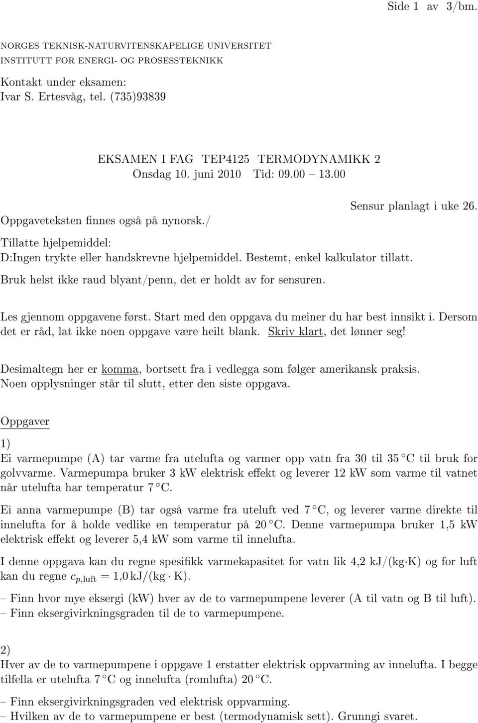 Tillatte hjelpemiddel: D:Ingen trykte eller handskrevne hjelpemiddel. Bestemt, enkel kalkulator tillatt. Bruk helst ikke raud blyant/penn, det er holdt av for sensuren. Les gjennom oppgavene først.