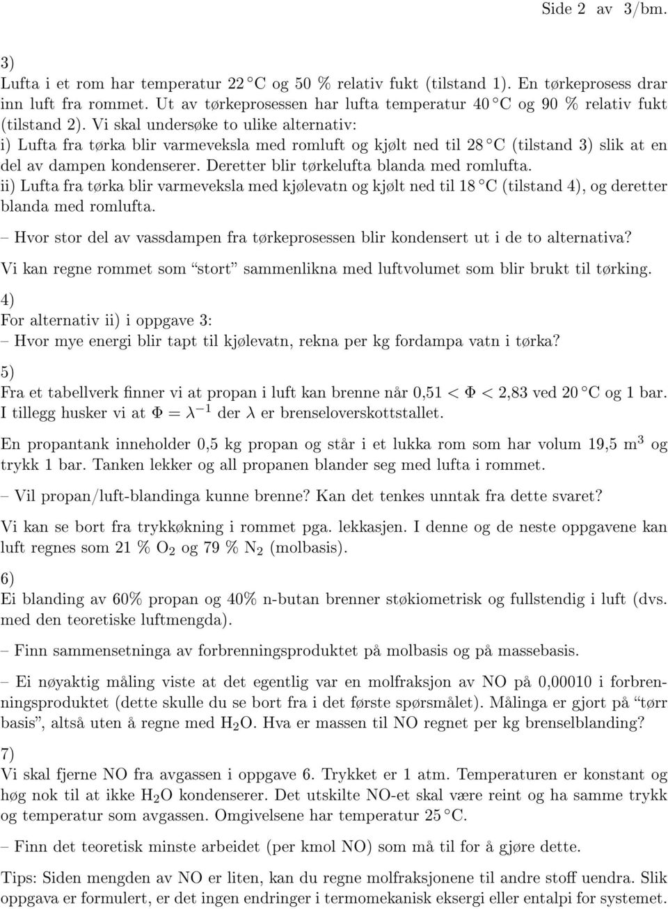 Vi skal undersøke to ulike alternativ: i) Lufta fra tørka blir varmeveksla med romluft og kjølt ned til 28 C (tilstand 3) slik at en del av dampen kondenserer.