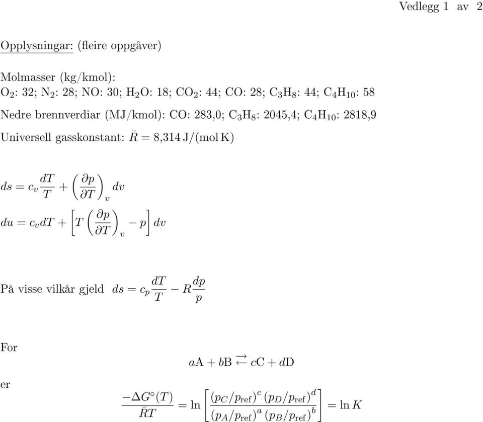 gasskonstant: R = 8,314 J/(mol K) ( dt p ds = c v T + T du = c v dt + [ T ) ( p T dv v ) v ] p dv dt På visse vilkår gjeld