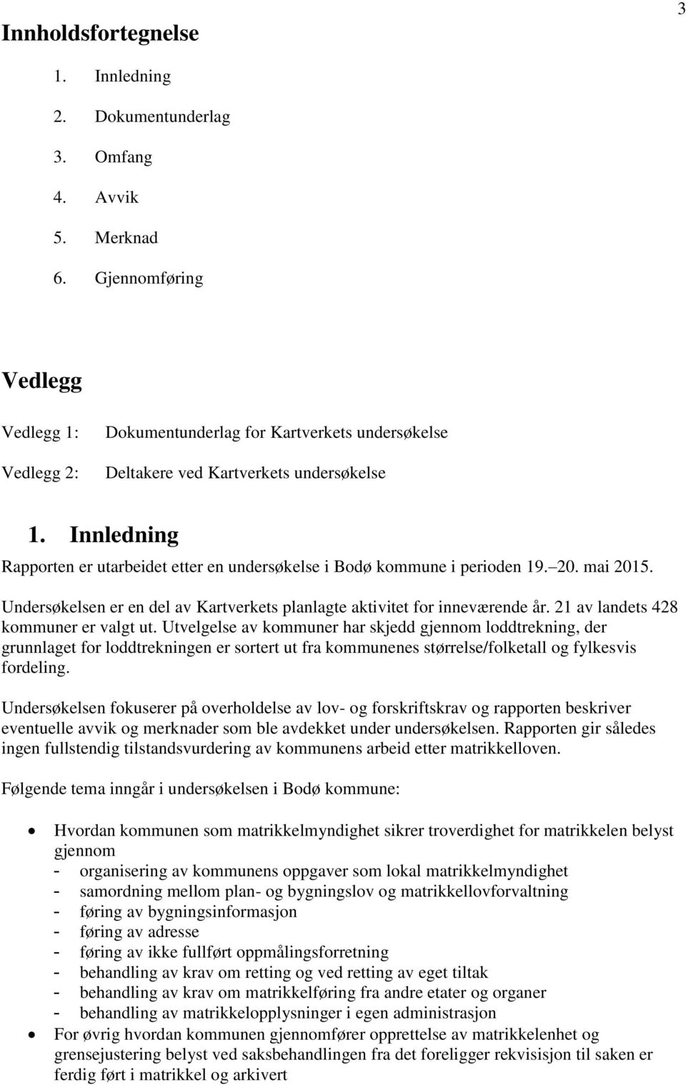 Innledning Rapporten er utarbeidet etter en undersøkelse i Bodø kommune i perioden 19. 20. mai 2015. Undersøkelsen er en del av Kartverkets planlagte aktivitet for inneværende år.