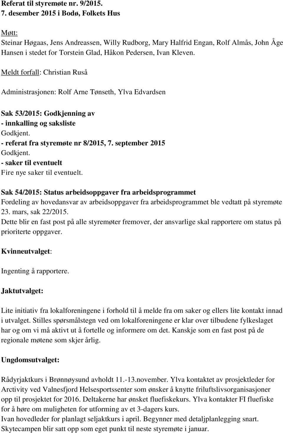 Meldt forfall: Christian Ruså Administrasjonen: Rolf Arne Tønseth, Ylva Edvardsen Sak 53/2015: Godkjenning av - innkalling og saksliste Godkjent. - referat fra styremøte nr 8/2015, 7.