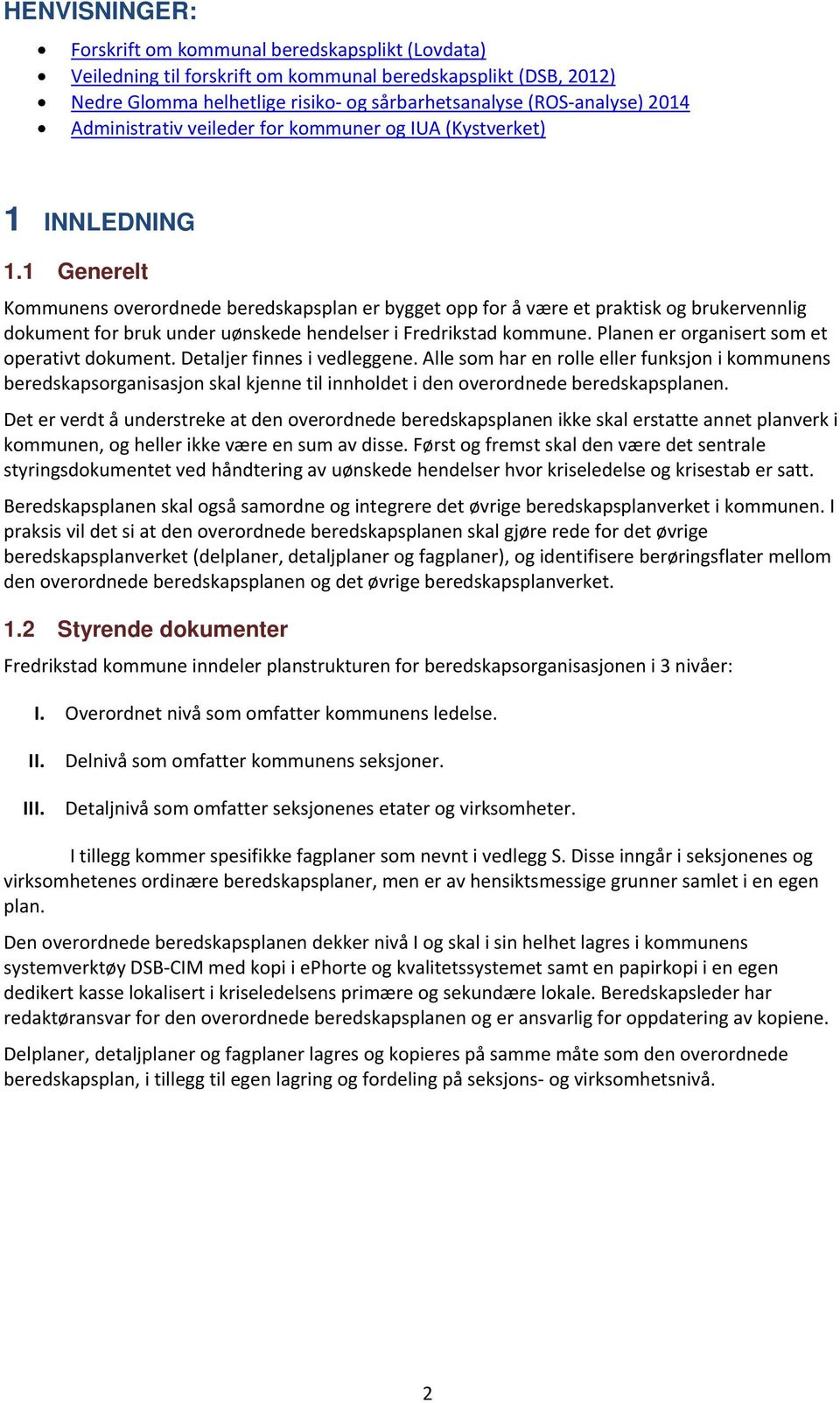 1 Generelt Kommunens overordnede beredskapsplan er bygget opp for å være et praktisk og brukervennlig dokument for bruk under uønskede hendelser i Fredrikstad kommune.