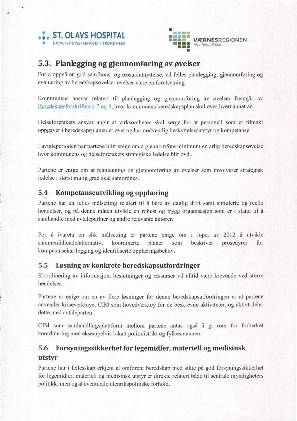 Kommunens ansvar relatert til planlegging og gjennomføring av øvelser fremgår av Beredska )sforskri fien 7 ou 8, hvor kommunens beredskapsplan skal øves hvert annet år.