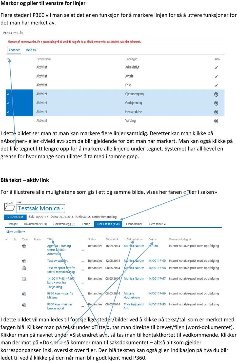 Man kan også klikke på det lille tegnet litt lengre opp for å markere alle linjene under tegnet. Systemet har allikevel en grense for hvor mange som tillates å ta med i samme grep.