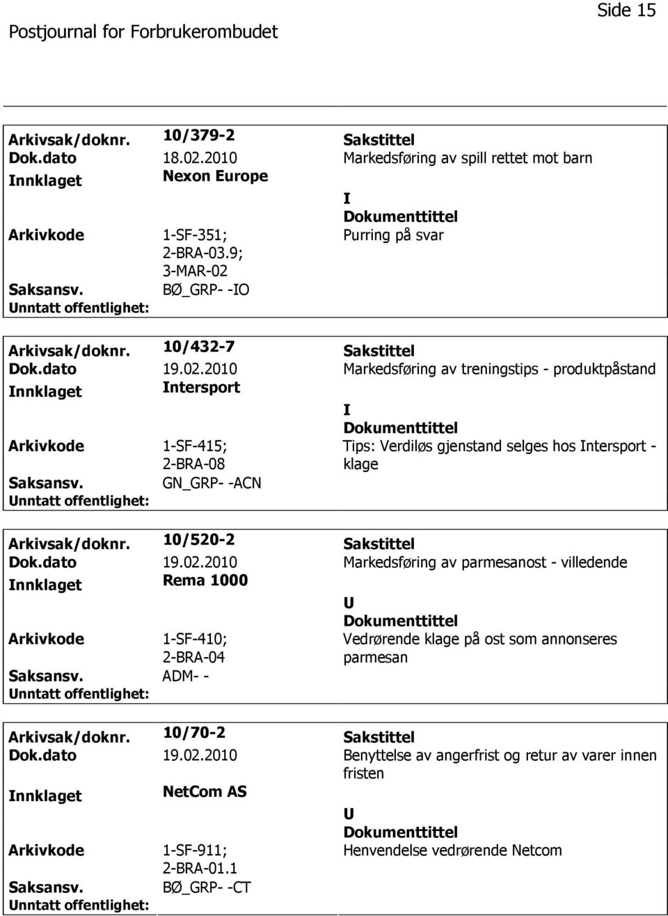 10/520-2 Sakstittel Dok.dato 19.02.2010 Markedsføring av parmesanost - villedende nnklaget Rema 1000 1-SF-410; 2-BRA-04 ADM- - Vedrørende klage på ost som annonseres parmesan Arkivsak/doknr.