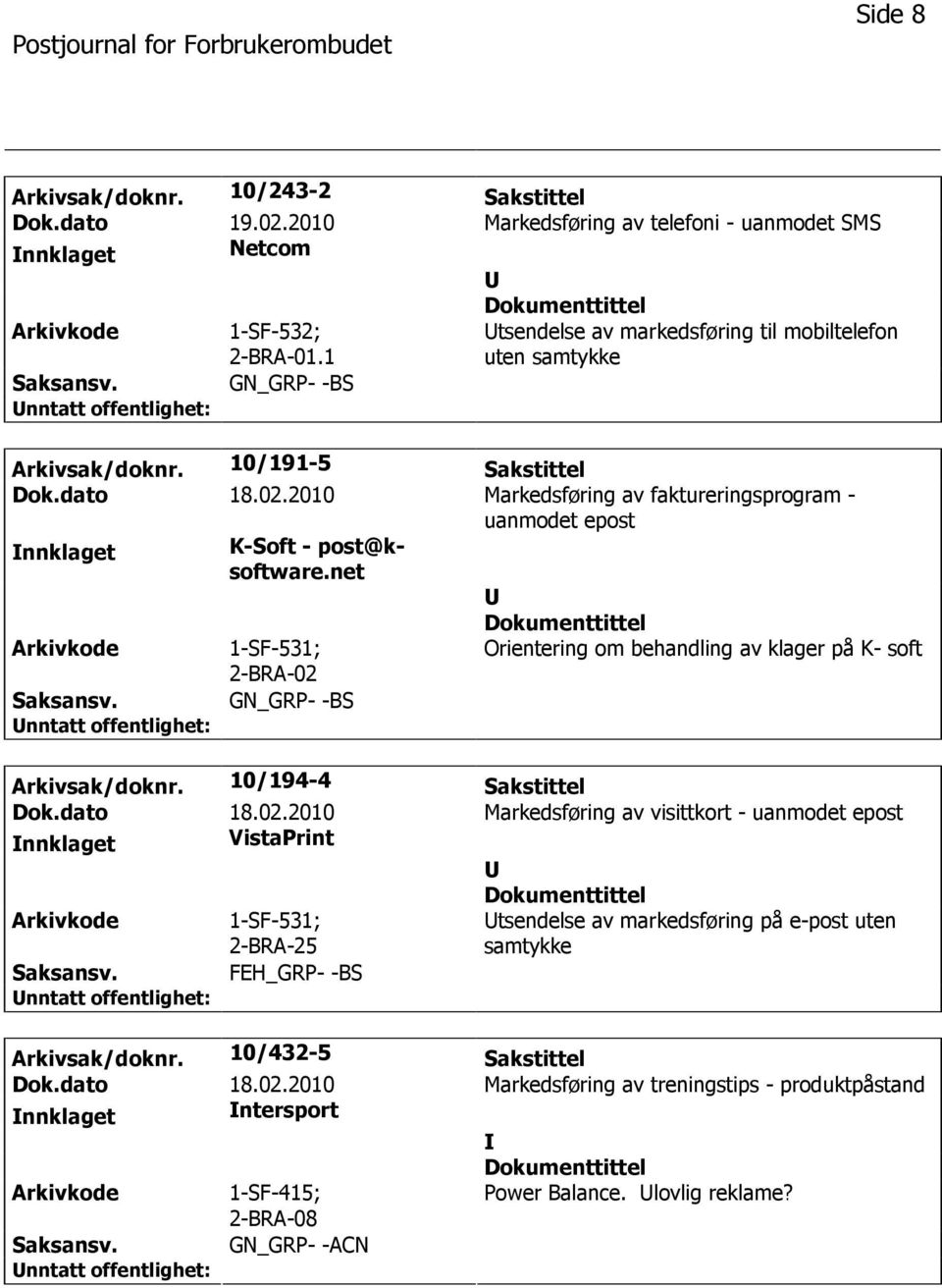 2010 Markedsføring av faktureringsprogram - uanmodet epost nnklaget K-Soft - post@ksoftware.net 1-SF-531; 2-BRA-02 Orientering om behandling av klager på K- soft GN_GRP- -BS Arkivsak/doknr.