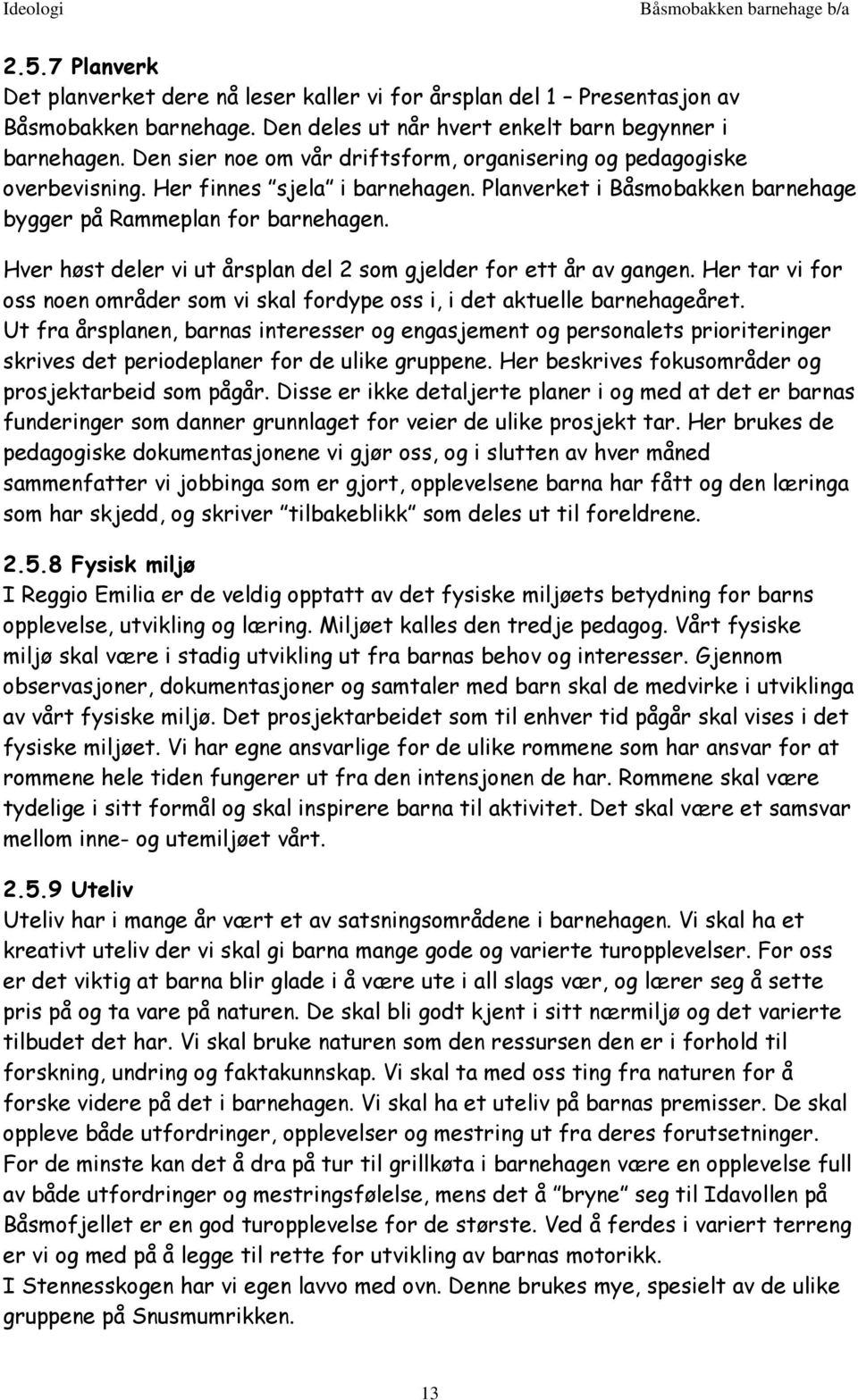 Hver høst deler vi ut årsplan del 2 som gjelder for ett år av gangen. Her tar vi for oss noen områder som vi skal fordype oss i, i det aktuelle barnehageåret.