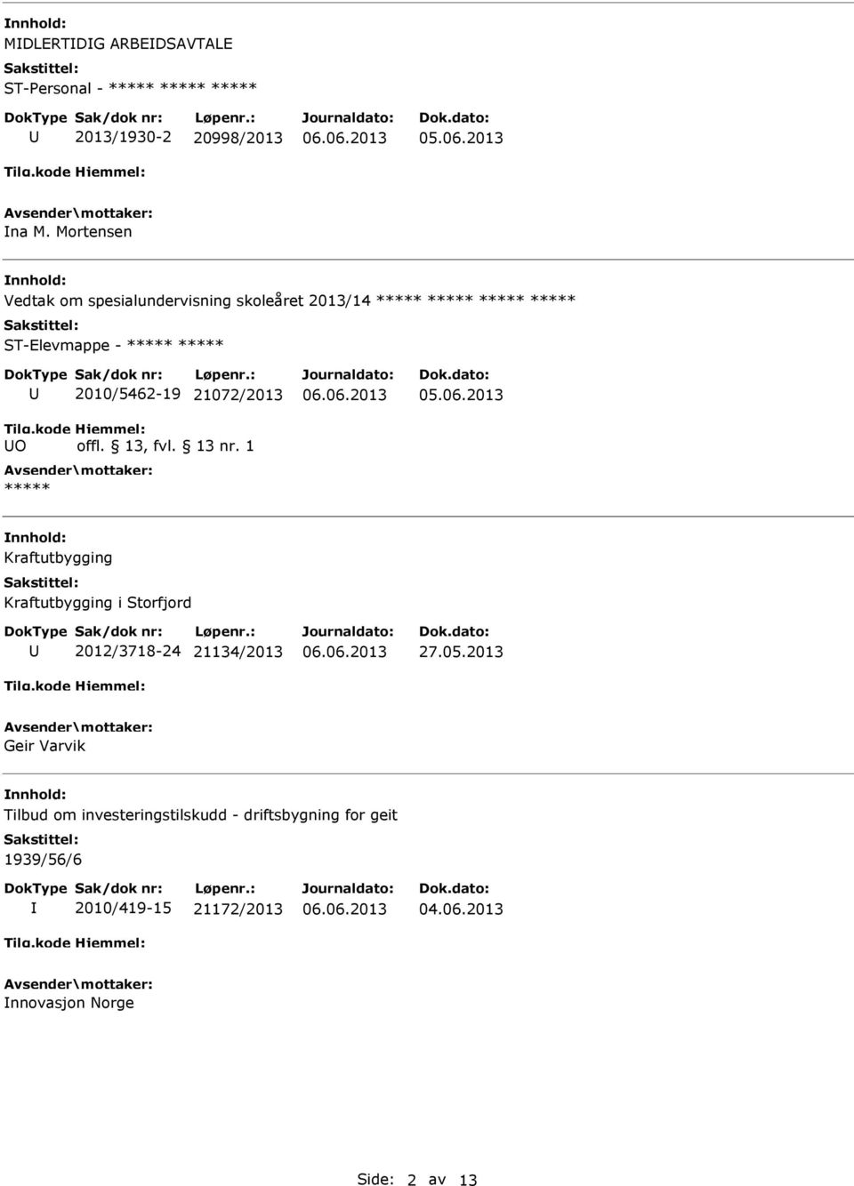 2010/5462-19 21072/2013 ***** Kraftutbygging Kraftutbygging i Storfjord 2012/3718-24 21134/2013 27.05.