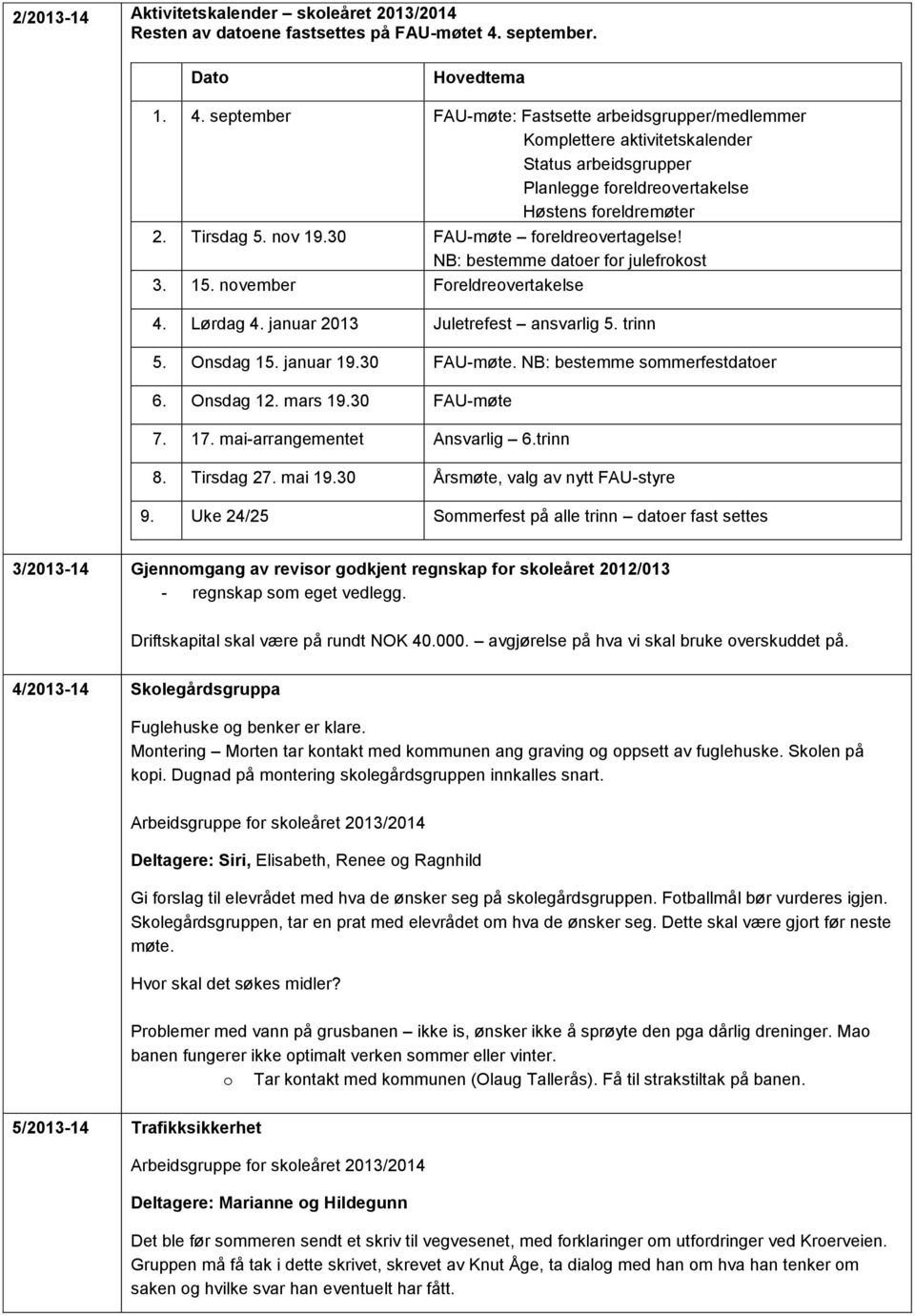 nv 19.30 FAU-møte freldrevertagelse! NB: bestemme dater fr julefrkst 3. 15. nvember Freldrevertakelse 4. Lørdag 4. januar 2013 Juletrefest ansvarlig 5. trinn 5. Onsdag 15. januar 19.30 FAU-møte. NB: bestemme smmerfestdater 6.