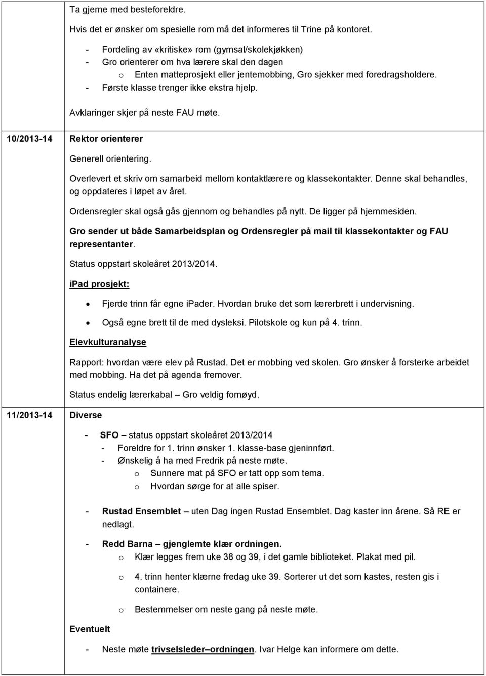 - Første klasse trenger ikke ekstra hjelp. Avklaringer skjer på neste FAU møte. 10/2013-14 Rektr rienterer Generell rientering. Overlevert et skriv m samarbeid mellm kntaktlærere g klassekntakter.