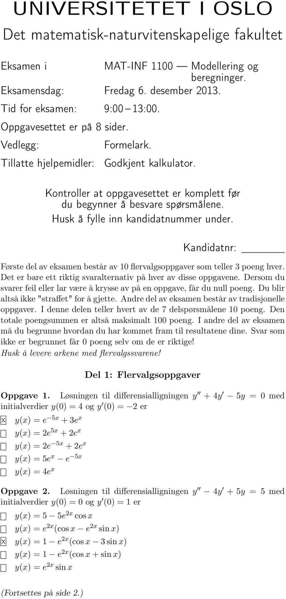 Kandidatn: Føst dl av ksamn bstå av 0 flvalgsoppgav som tll pong hv. Dt ba tt iktig svaaltnativ på hv av diss oppgavn. Dsom du sva fil ll la væ å kyss av på n oppgav, få du null pong.