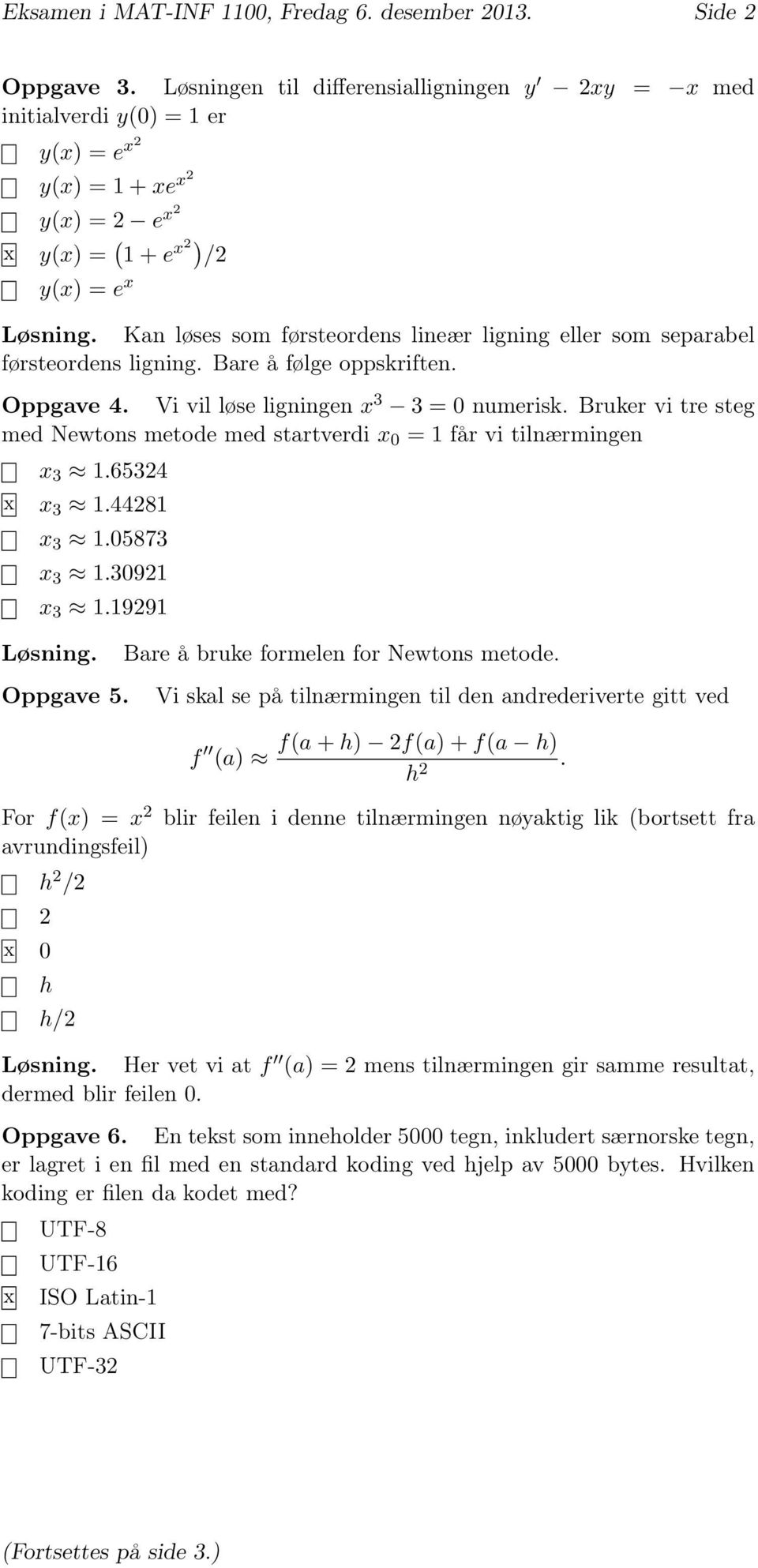 65 x x.8 x.0587 x.09 x.99 Løsning. Oppgav 5. Ba å buk fomln fo Nwtons mtod. Vi skal s på tilnæmingn til dn anddivt gitt vd f (a) f(a + h) f(a) + f(a h) h.