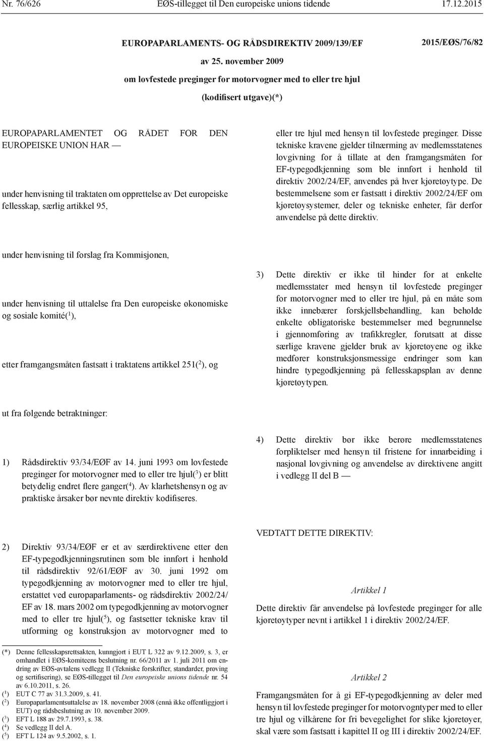 opprettelse av Det europeiske fellesskap, særlig artikkel 95, eller tre hjul med hensyn til lovfestede preginger.