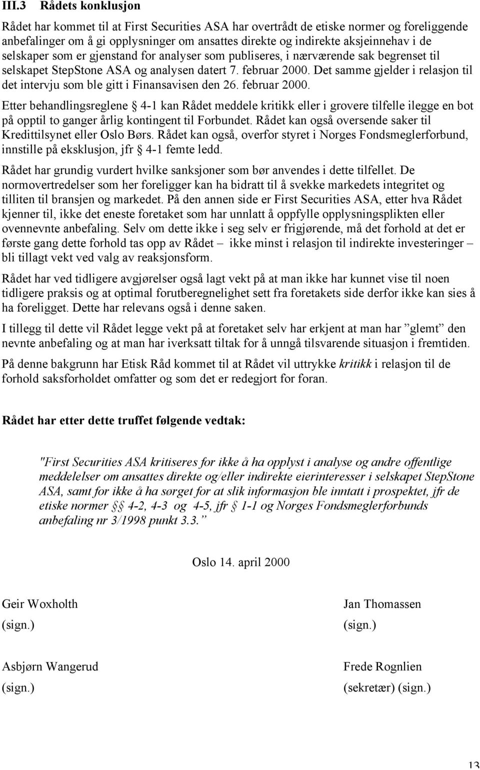 Det samme gjelder i relasjon til det intervju som ble gitt i Finansavisen den 26. februar 2000.