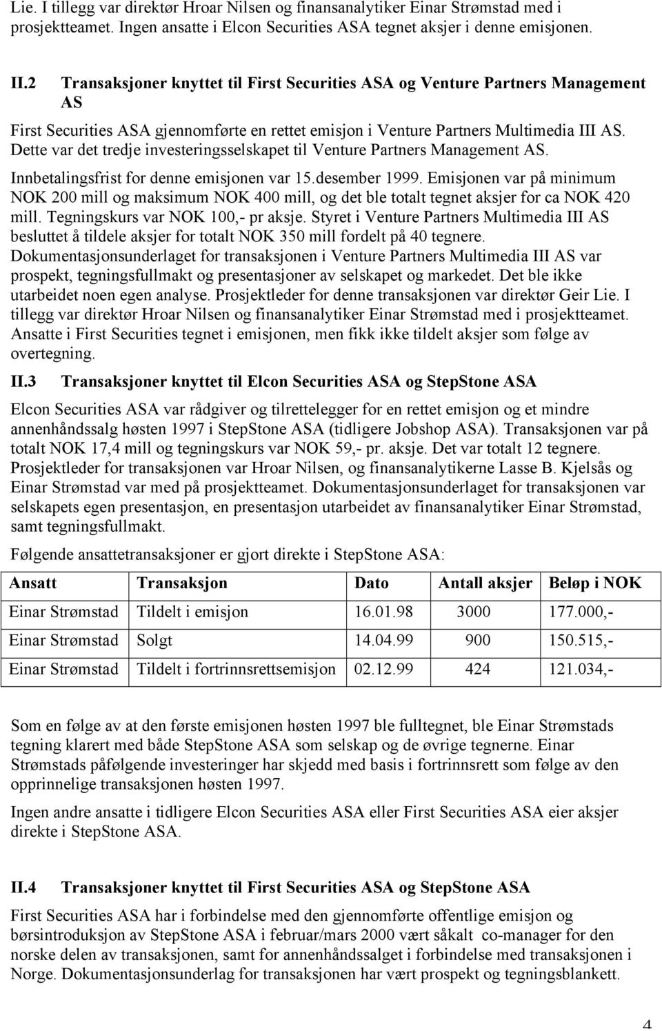 Dette var det tredje investeringsselskapet til Venture Partners Management AS. Innbetalingsfrist for denne emisjonen var 15.desember 1999.