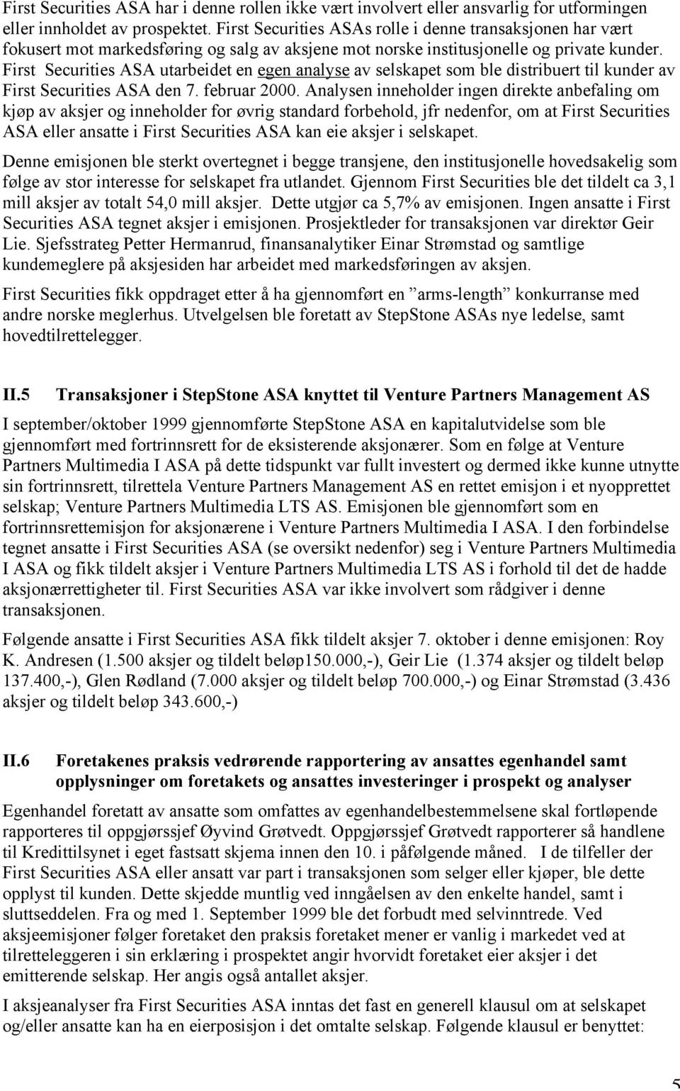 First Securities ASA utarbeidet en egen analyse av selskapet som ble distribuert til kunder av First Securities ASA den 7. februar 2000.