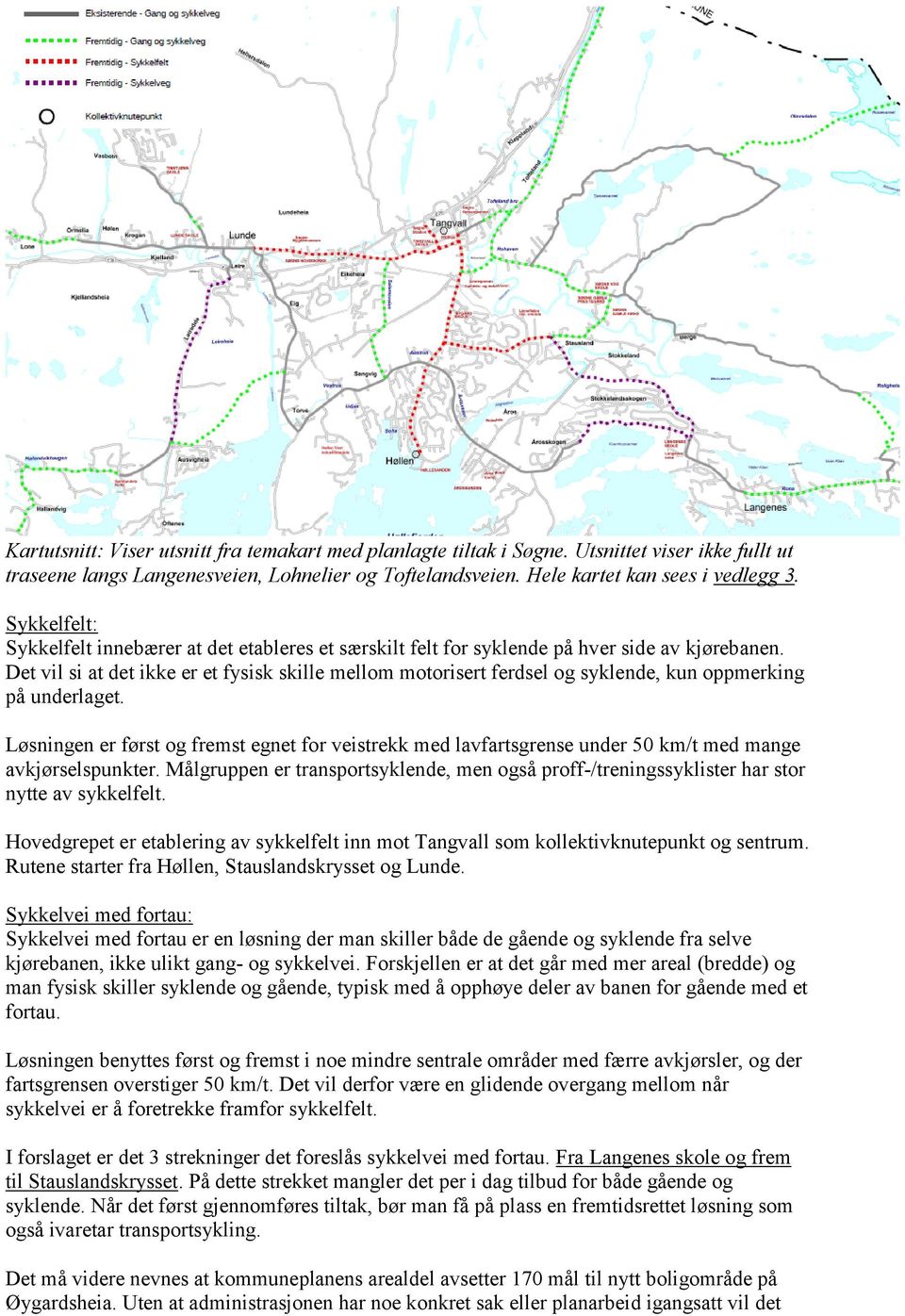 Det vil si at det ikke er et fysisk skille mellom motorisert ferdsel og syklende, kun oppmerking på underlaget.