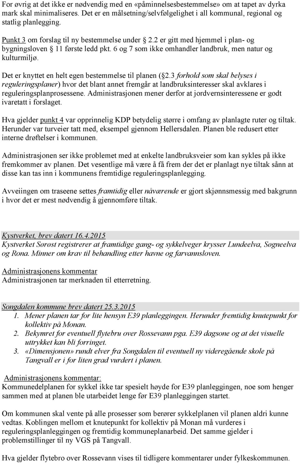 Det er knyttet en helt egen bestemmelse til planen ( 2.3 forhold som skal belyses i reguleringsplaner) hvor det blant annet fremgår at landbruksinteresser skal avklares i reguleringsplanprosessene.