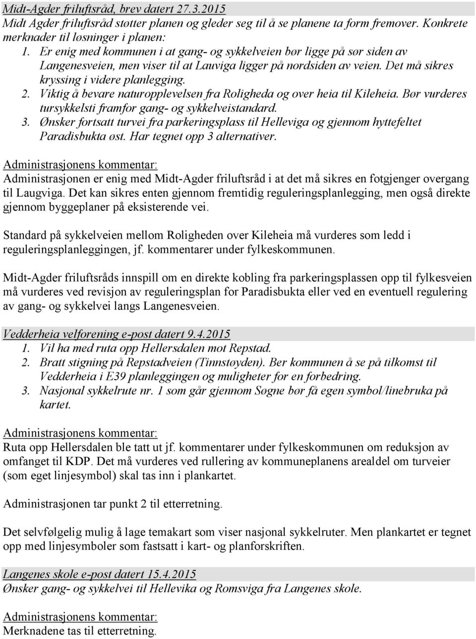 Viktig å bevare naturopplevelsen fra Roligheda og over heia til Kileheia. Bør vurderes tursykkelsti framfor gang- og sykkelveistandard. 3.