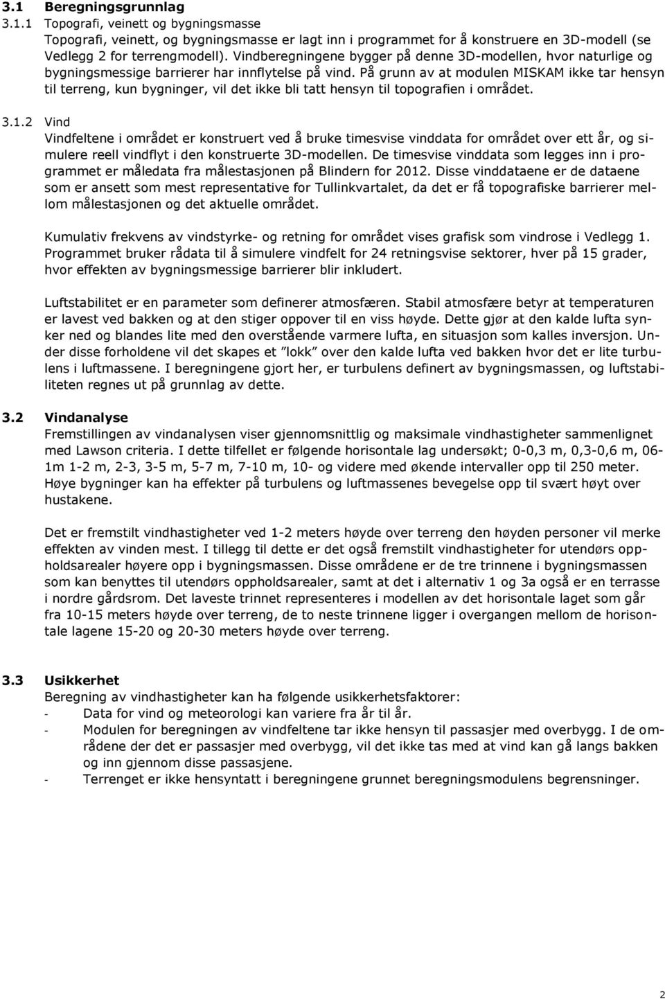 På grunn av at modulen MISKAM ikke tar hensyn til terreng, kun bygninger, vil det ikke bli tatt hensyn til topografien i området. 3.1.