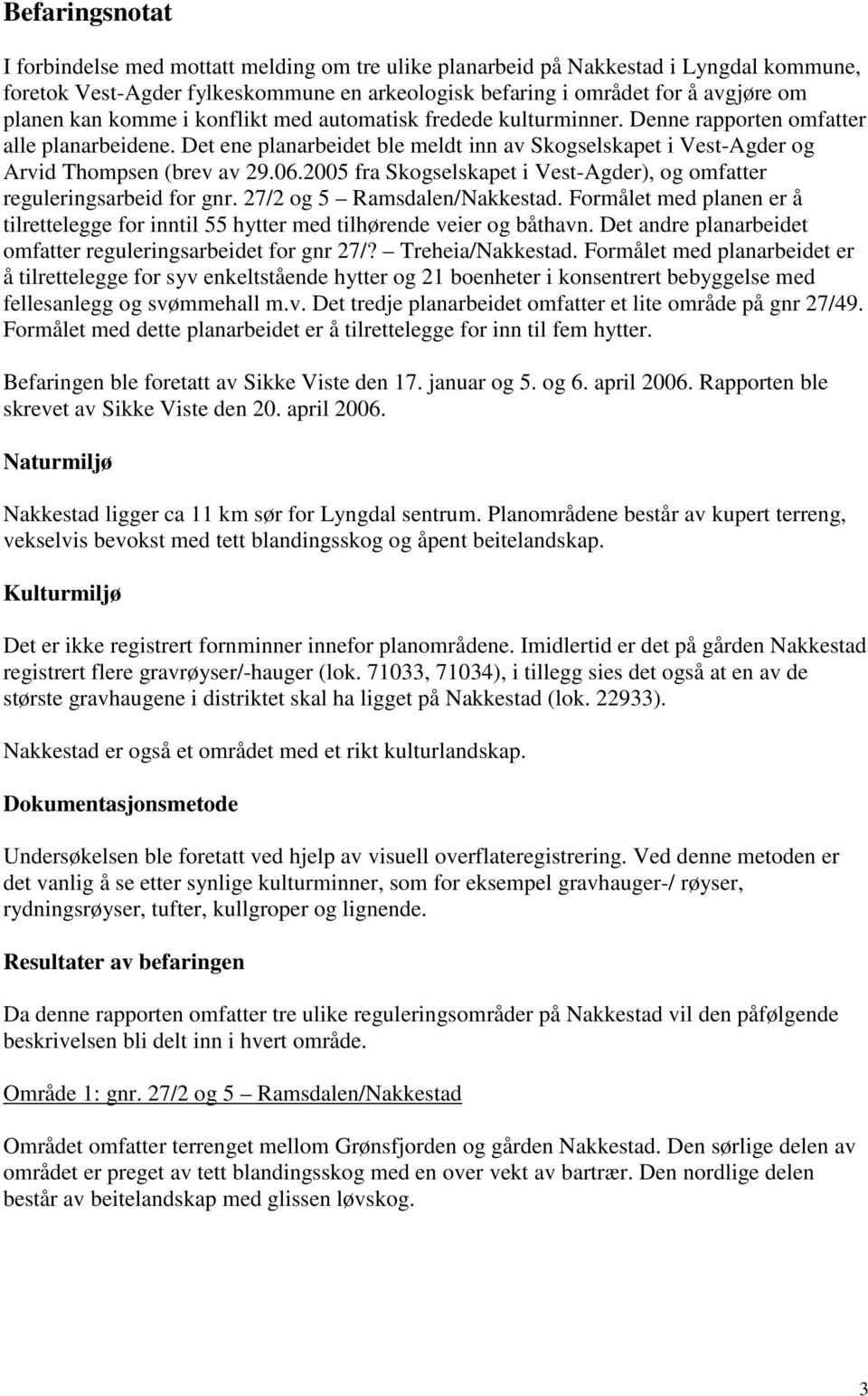 2005 fra Skogselskapet i Vest-Agder), og omfatter reguleringsarbeid for gnr. 27/2 og 5 Ramsdalen/Nakkestad. Formålet med planen er å tilrettelegge for inntil 55 hytter med tilhørende veier og båthavn.