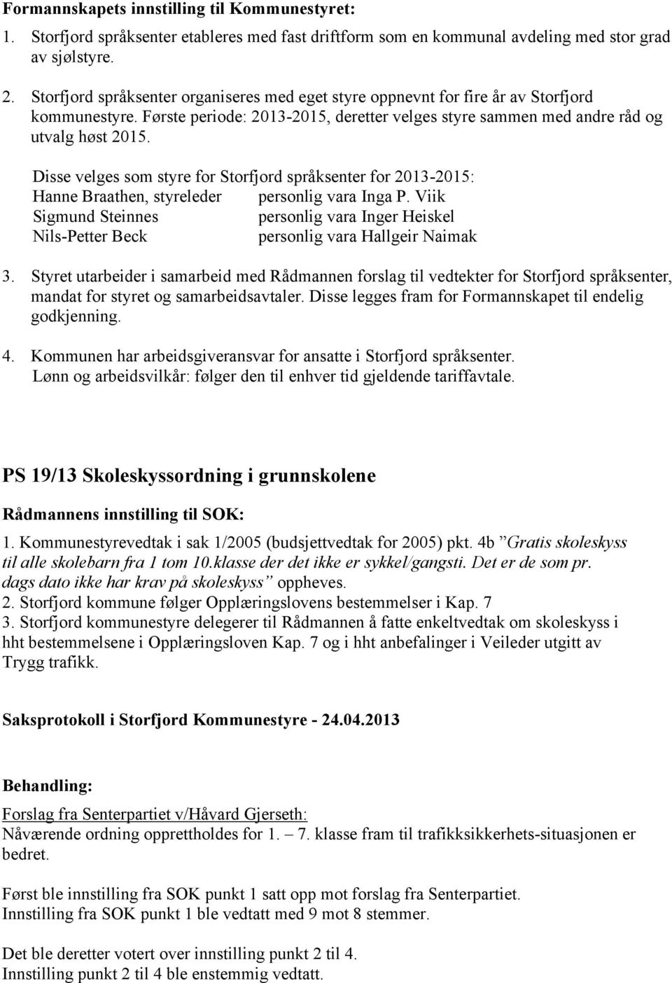 Disse velges som styre for Storfjord språksenter for 2013-2015: Hanne Braathen, styreleder personlig vara Inga P.