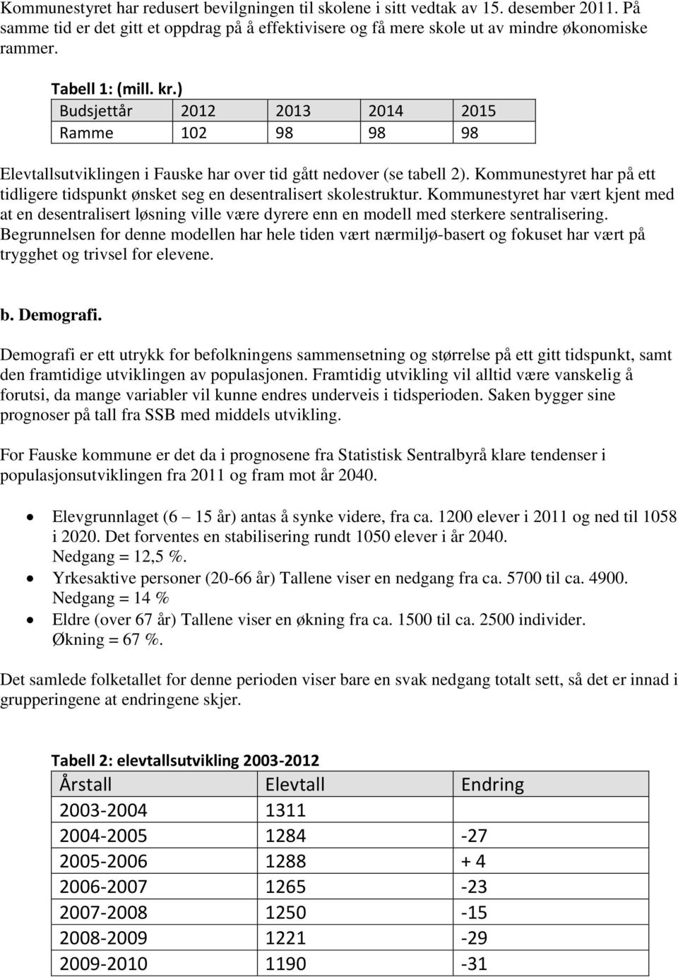 Kommunestyret har på ett tidligere tidspunkt ønsket seg en desentralisert skolestruktur.