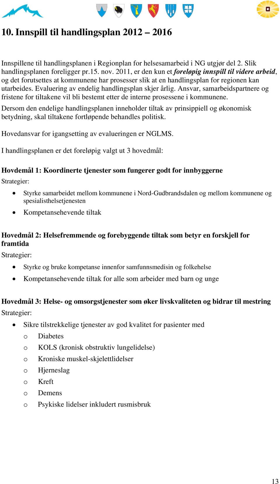 Evaluering av endelig handlingsplan skjer årlig. Ansvar, samarbeidspartnere og fristene for tiltakene vil bli bestemt etter de interne prosessene i kommunene.