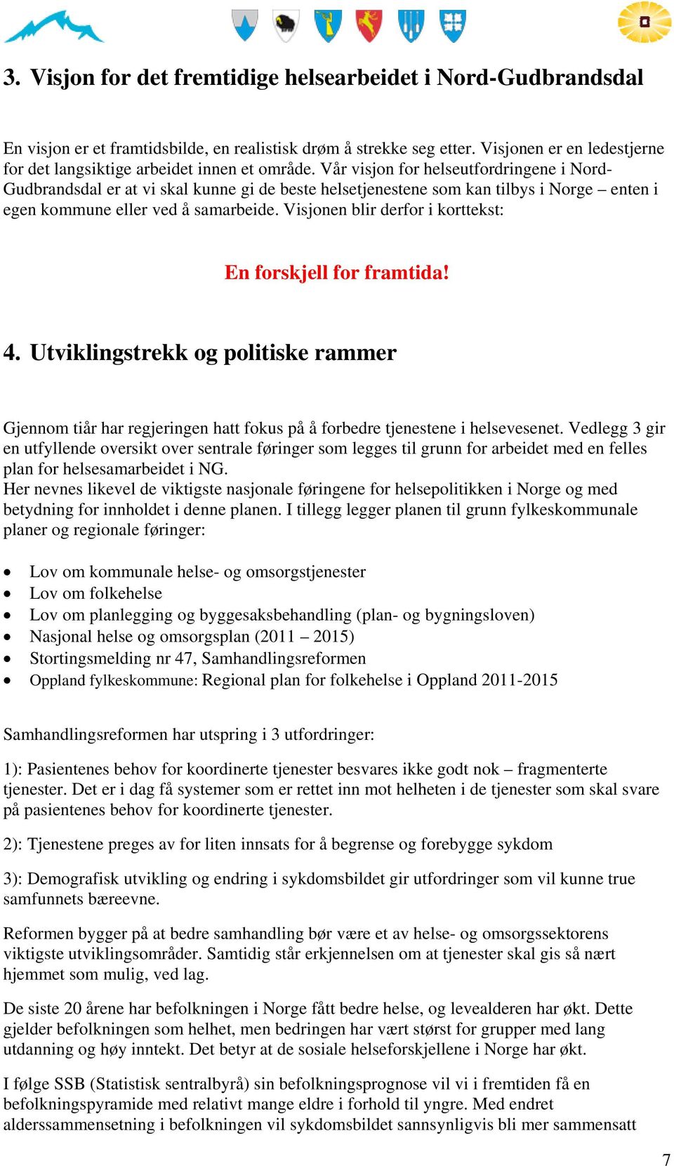 Vår visjon for helseutfordringene i Nord- Gudbrandsdal er at vi skal kunne gi de beste helsetjenestene som kan tilbys i Norge enten i egen kommune eller ved å samarbeide.