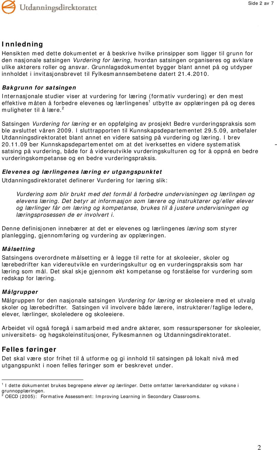 Bakgrunn for satsingen Internasjonale studier viser at vurdering for læring (formativ vurdering) er den mest effektive måten å forbedre elevenes og lærlingenes 1 utbytte av opplæringen på og deres