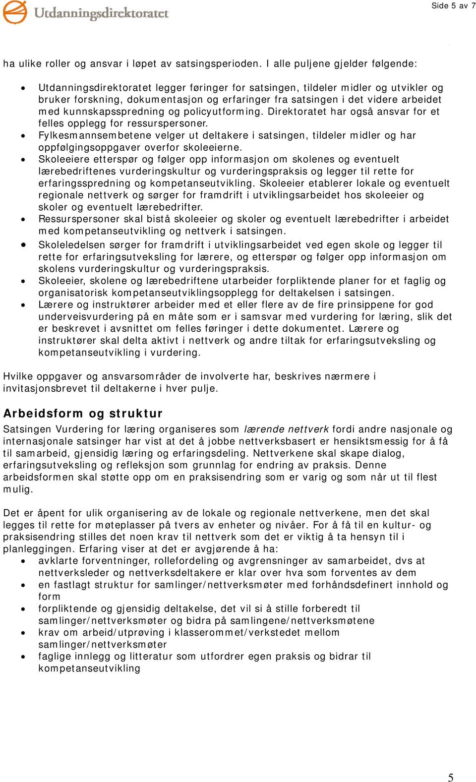 med kunnskapsspredning og policyutforming. Direktoratet har også ansvar for et felles opplegg for ressurspersoner.