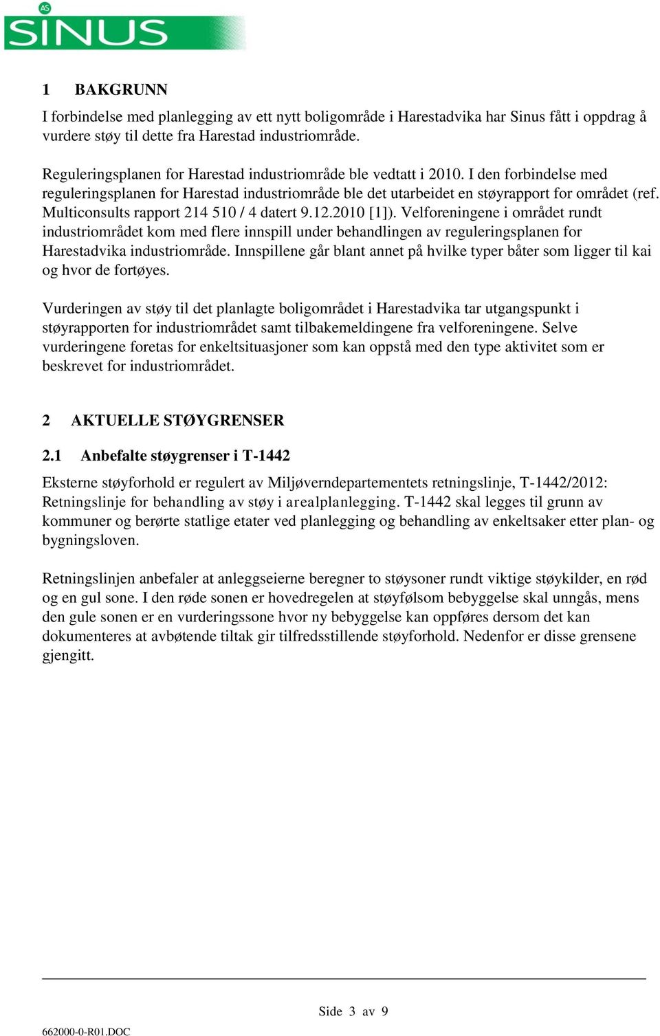 Multiconsults rapport 214 510 / 4 datert 9.12.2010 [1]). Velforeningene i området rundt industriområdet kom med flere innspill under behandlingen av reguleringsplanen for Harestadvika industriområde.