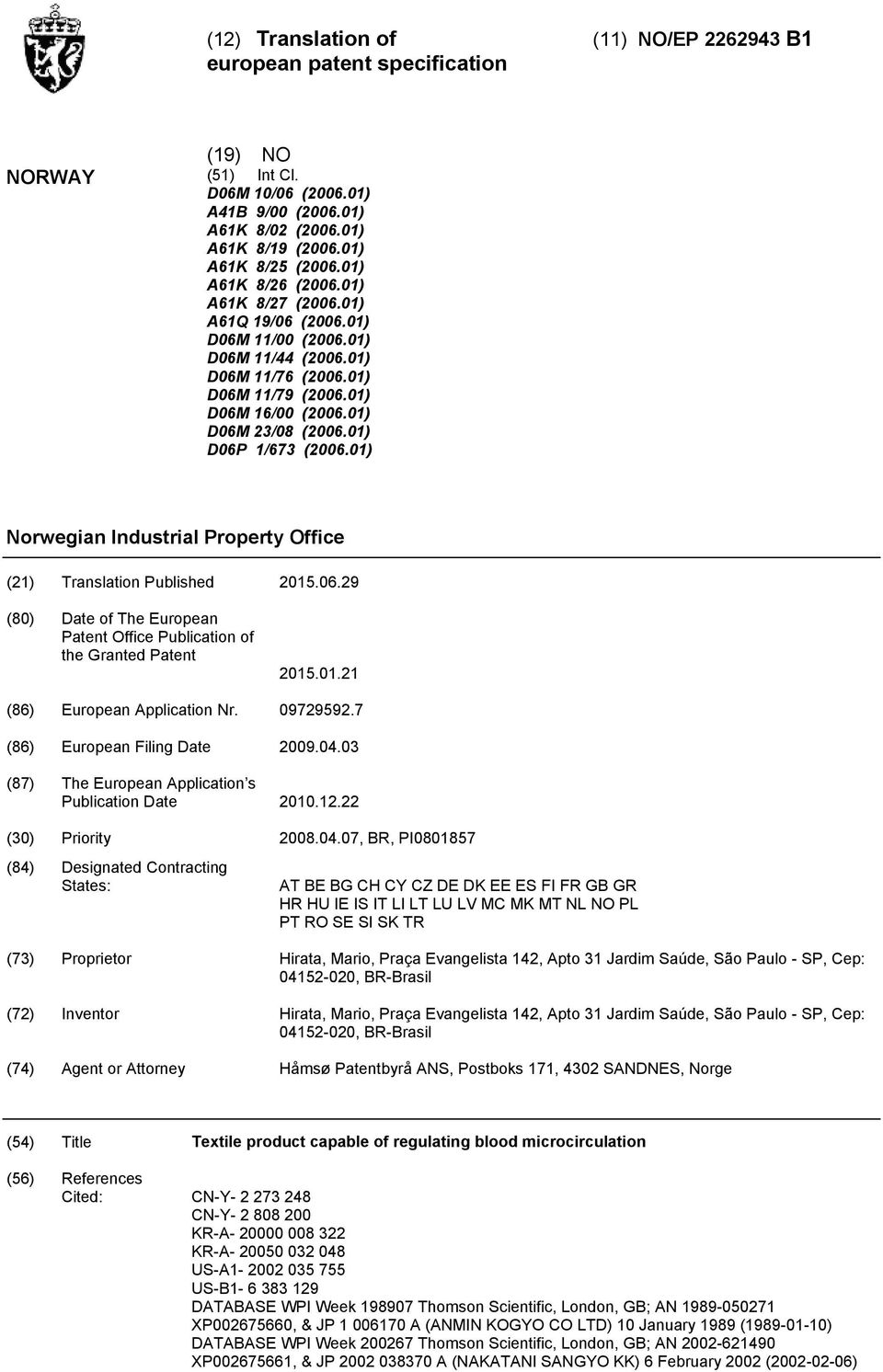 01) Norwegian Industrial Property Office (21) Translation Published 1.06.29 (80) Date of The European Patent Office Publication of the Granted Patent 1.01.21 (86) European Application Nr. 0972992.