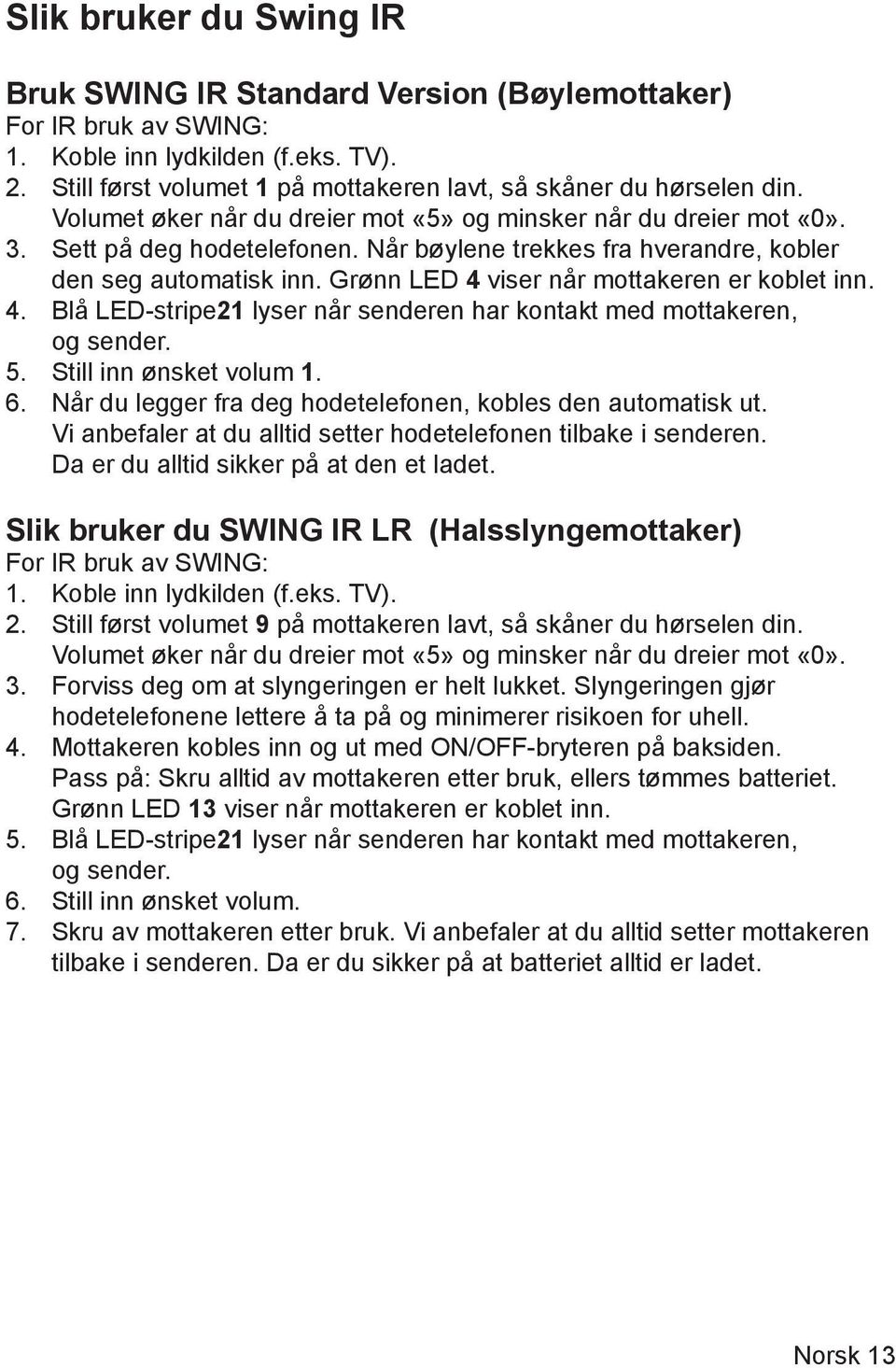 Grønn LED 4 viser når mottakeren er koblet inn. 4. Blå LED-stripe21 lyser når senderen har kontakt med mottakeren, og sender. 5. Still inn ønsket volum 1. 6.