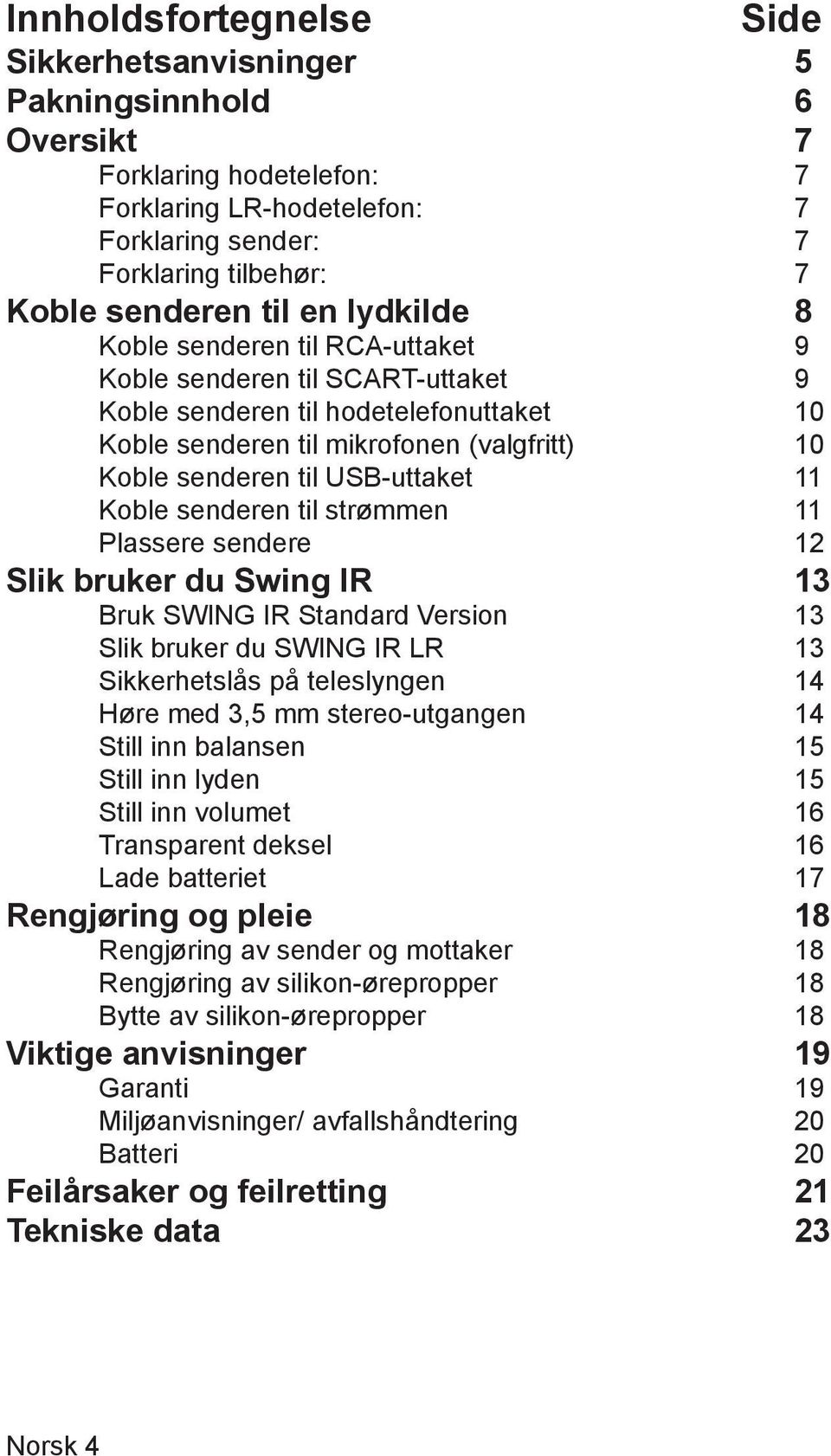 Koble senderen til strømmen 11 Plassere sendere 12 Slik bruker du Swing IR 13 Bruk SWING IR Standard Version 13 Slik bruker du SWING IR LR 13 Sikkerhetslås på teleslyngen 14 Høre med 3,5 mm