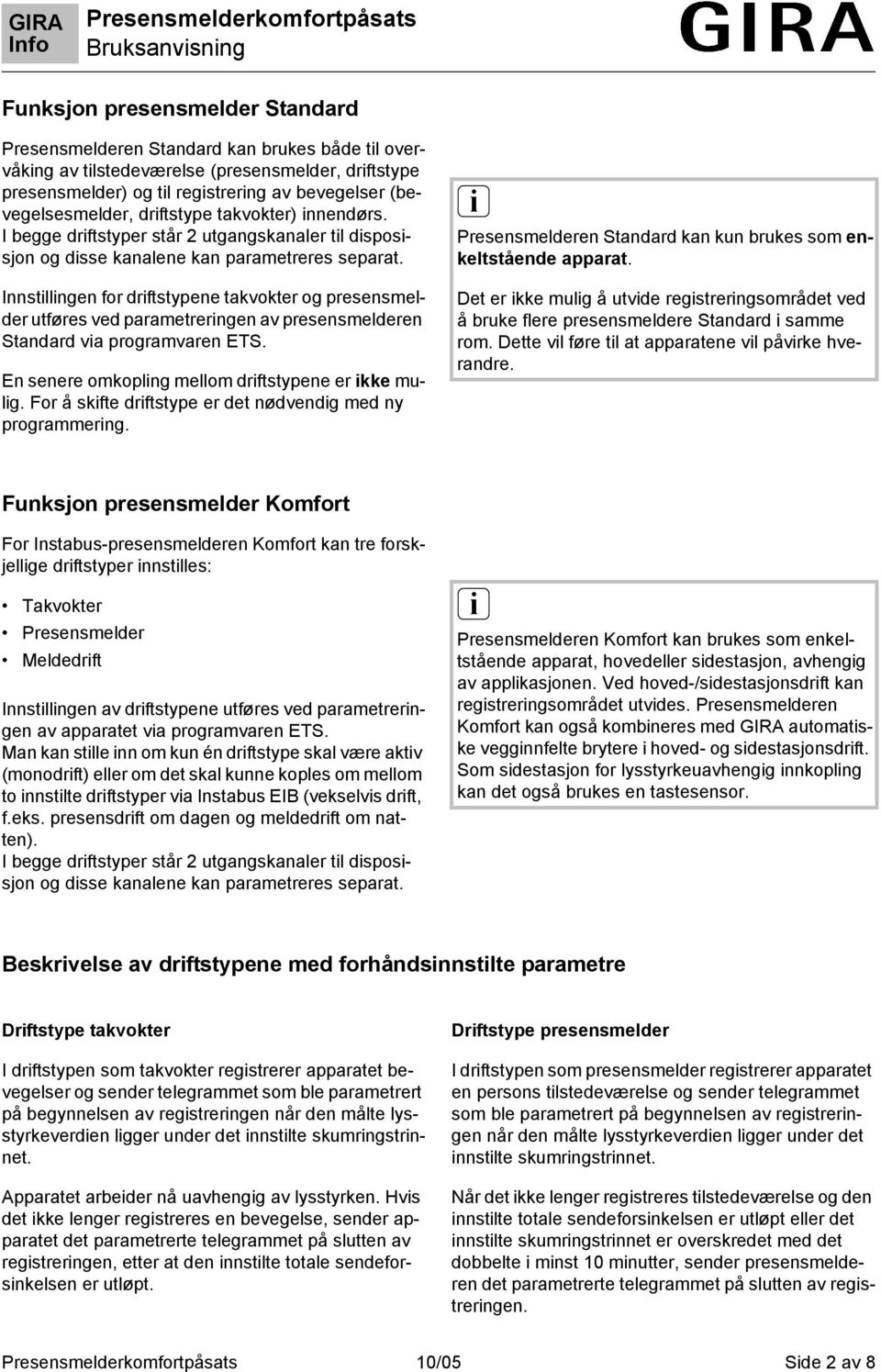 Innstillingen for driftstypene takvokter og presensmelder utføres ved parametreringen av presensmelderen Standard via programvaren ETS. En senere omkopling mellom driftstypene er ikke mulig.